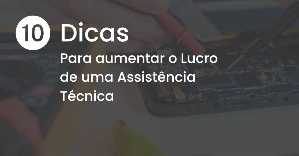 Neste post, terá 10 Dicas valiosas para aumentar o lucro de uma assistencia técnica, confira!